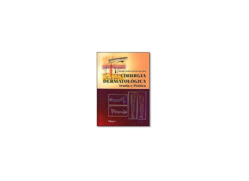 CIRURGIA DERMATOLOGICA - TEORIA E PRATICA - Silva, Solange Cardoso Maciel Costa - 9788586703539