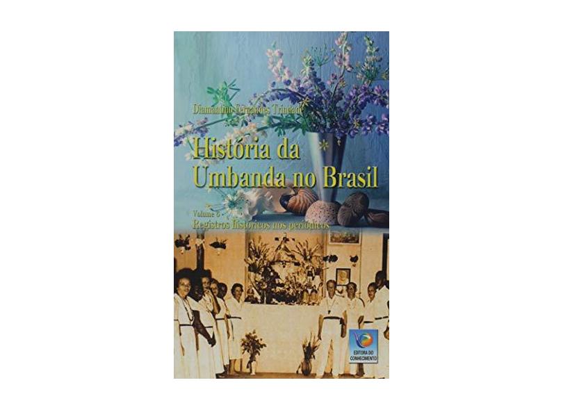 História da Umbanda no Brasil: Registros Históricos nos Periódicos (Volume 6) - Diamantino Fernandes Trindade - 9788576184201