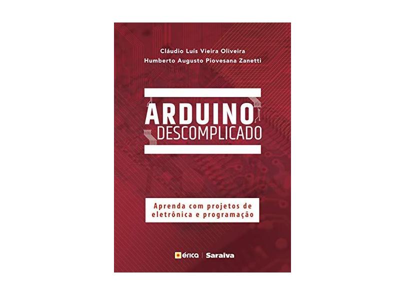 Arduino Descomplicado. Aprenda com Projetos de Eletrônica e Programação - Cláudio Luís Vieira Oliveira - 9788536524672