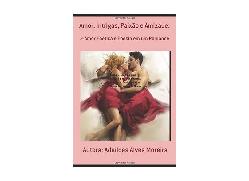 Amor, Intrigas, Paixão e Amizade. - Adaildes Alves Moreira - 9781520957722