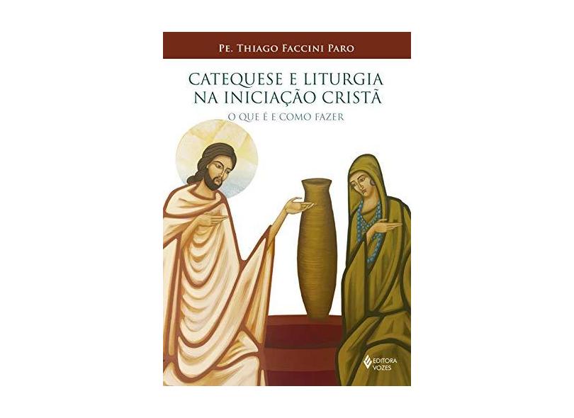 Catequese E Liturgia Na Iniciação Cristã - "faccini Paro, Pe. Thiago" - 9788532657893