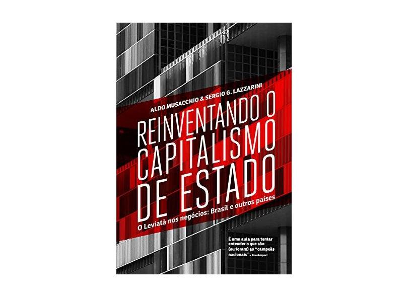 Reinventando o Capitalismo de Estado - Lazzarini, Sérgio G.; Musacchio, Aldo - 9788582850046