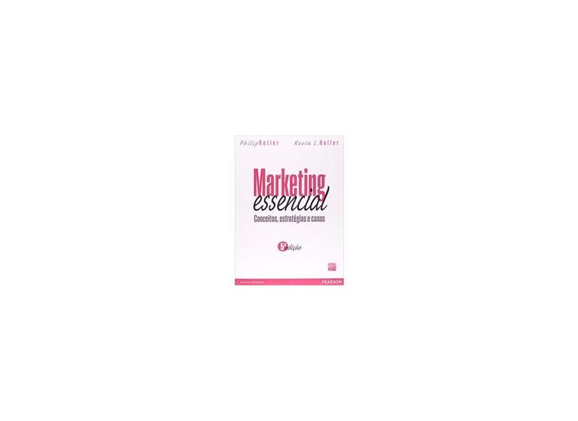 Marketing Essencial: Conceitos, Estratégias e Casos - Philip Kotler, Kevin L. Keller - 9788576059820