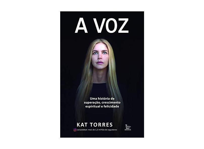 Voz, A: Uma História de Superação, Crescimento Espiritual e Feliciadade - Kat Torres - 9788582303030