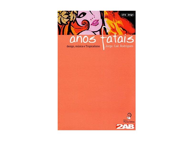 Anos Fatais - Design , Música e Tropicalismo - Rodrigues, Caê - 9788586695360