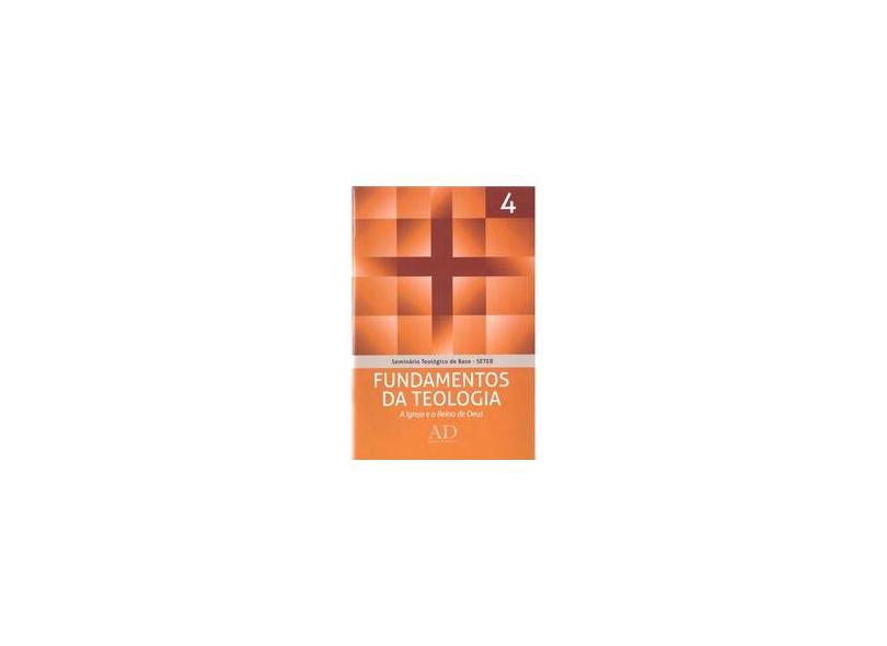 Fundamentos da Teologia. A Igreja e o Reino de Deus - Volume 4. Coleção Seminário Teológico de Base (SETEB) - John Mcalister - 9788563428271