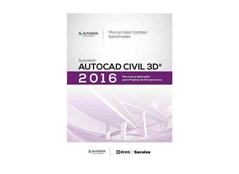 Autodesk Autocad Civil 3D 2016 - Recursos e Aplicações Para Projetos de Infraestrutura - Cardoso, Marcus Cesar; Frazillio, Edna - 9788536514819