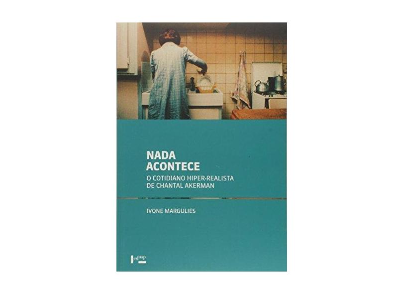 Nada Acontece: O Cotidiano Hiper-realista de Chantal Akerman - Ivone Margulies - 9788531415852