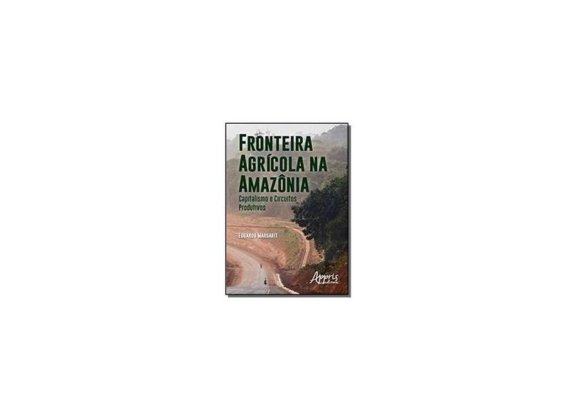 Fronteira Agrícola na Amazônia. Capitalismo e Circuitos Produtivos - Eduardo Margarit - 9788547305598