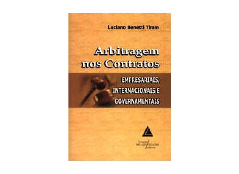 Arbitragem nos Contratos - Empresariais, Internacionais e Governamentais - Timm, Luciano Benetti - 9788573486278