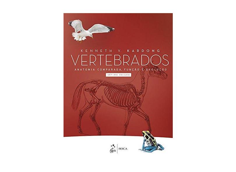 Vertebrados - Anatomia Comparada, Função e Evolução - 7ª Ed. 2016 - Kardong, Kenneth V. - 9788527729574