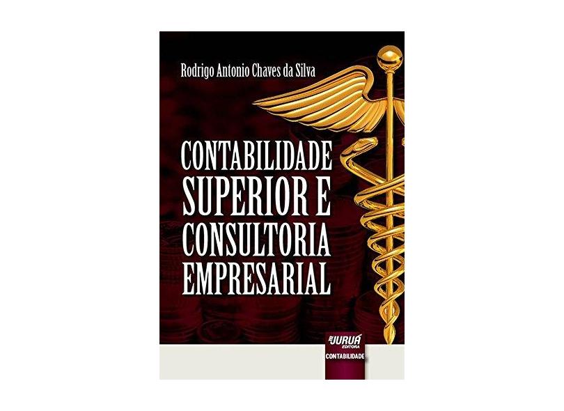 Contabilidade Superior e Consultoria Empresarial - Rodrigo Antonio Chaves Da Silva - 9788536274836