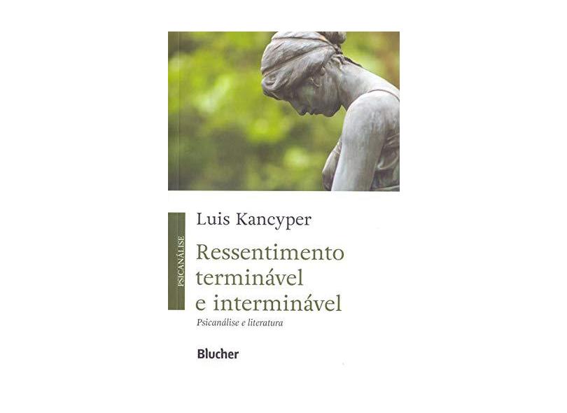 Ressentimento Terminável e Interminável: Psicanálise e Literatura - Luis Kancyper - 9788521212027