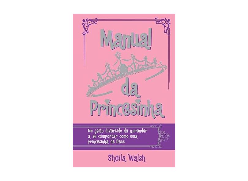 Manual Da Princesinha - Walsh, Sheila - 9788578607319