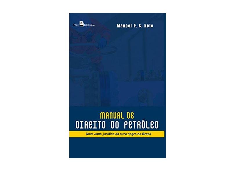 Manual de Direito do Petróleo: uma Visão Jurídica do Ouro Negro no Brasil - Manoel P. S. Neto - 9788546211821