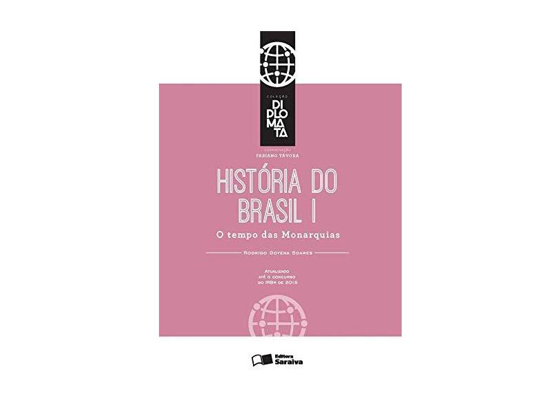 História do Brasil - Vol. I - o Tempo Das Monarquias - Col. Diplomata - Soares, Rodrigo Goyena - 9788502624054