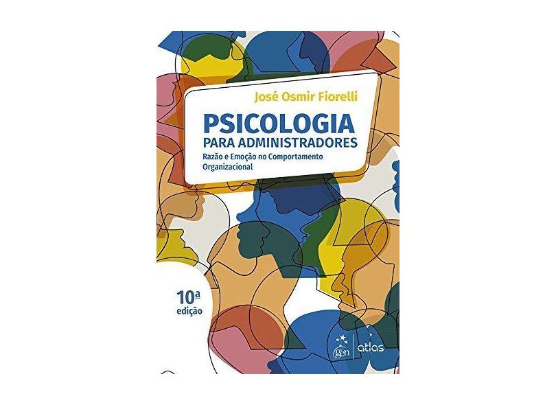 Psicologia Para Administradores: Razão e Emoção no Comportamento Organizacional - José Osmir Fiorelli - 9788597014716