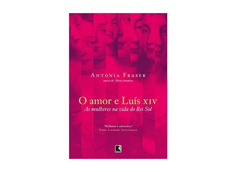 O Amor e Luís Xiv - Fraser, Antonia - 9788501080004
