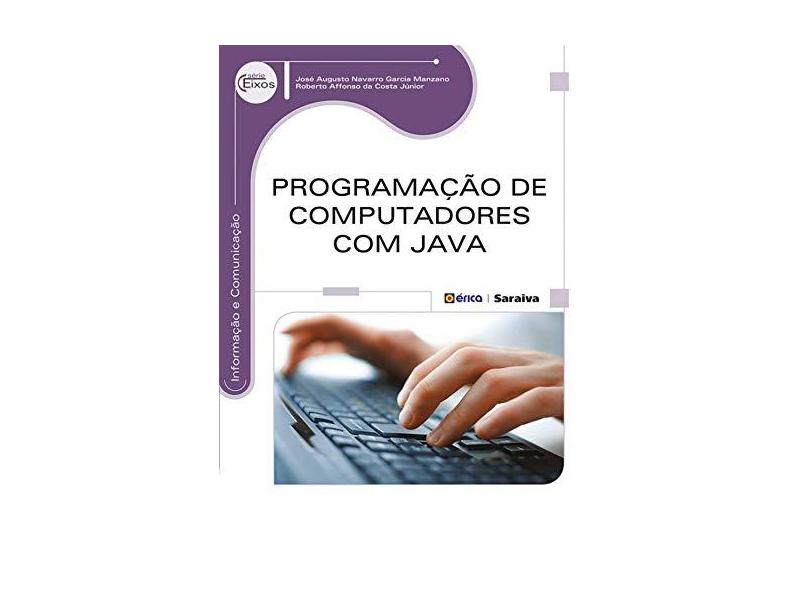 Programação de Computadores com Java - Série Eixos - José Augusto Navarro Garcia Manzano/roberto Affonso Da Costa Júnior - 9788536507934