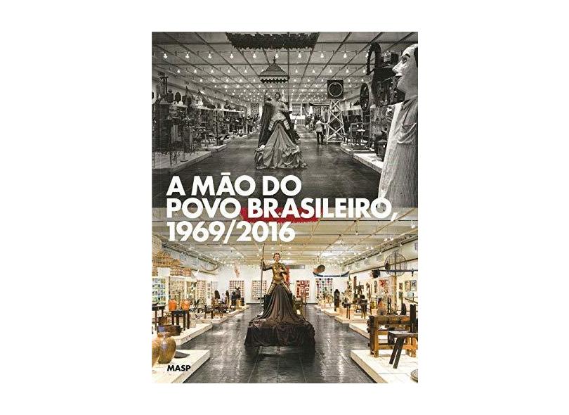 A Mão do Povo Brasileiro, 1969/2016 - Masp, Editora; - 9788531000201
