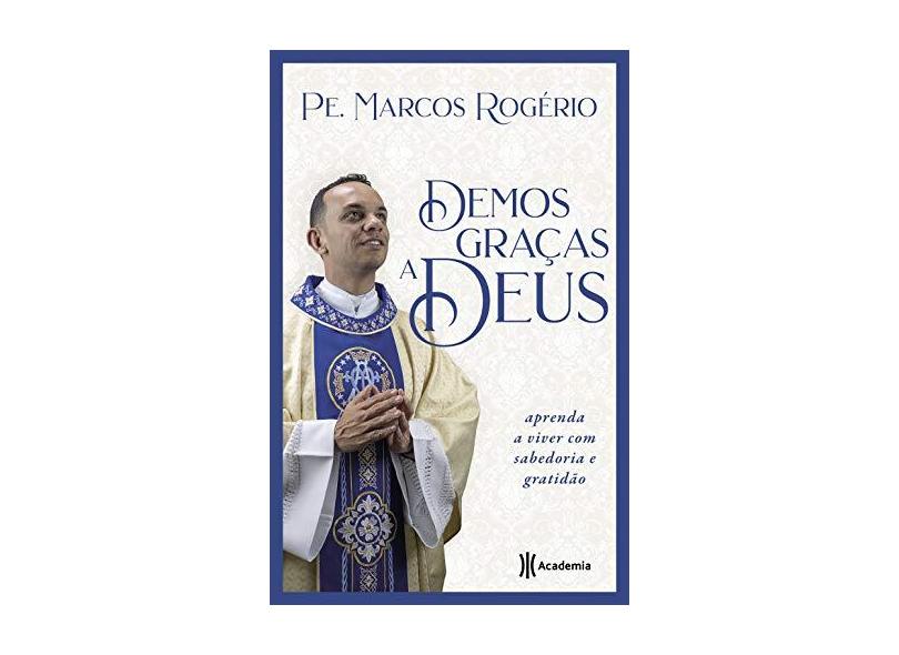 Demos Graças a Deus: Aprenda a viver com sabedoria e gratidão - Pe. Marcos Rogério - 9788542215250