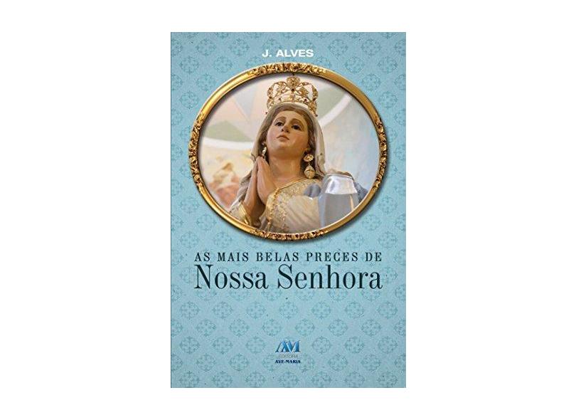 As Mais Belas Preces de Nossa Senhora - J. Alves - 9788527615167