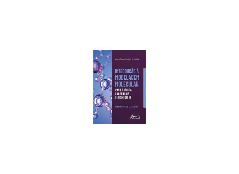 Introdução à Modelagem Molecular Para Química, Engenharia e Biomédicas. Fundamentos e Exercícios - André Mauricio De Oliveira - 9788547312947