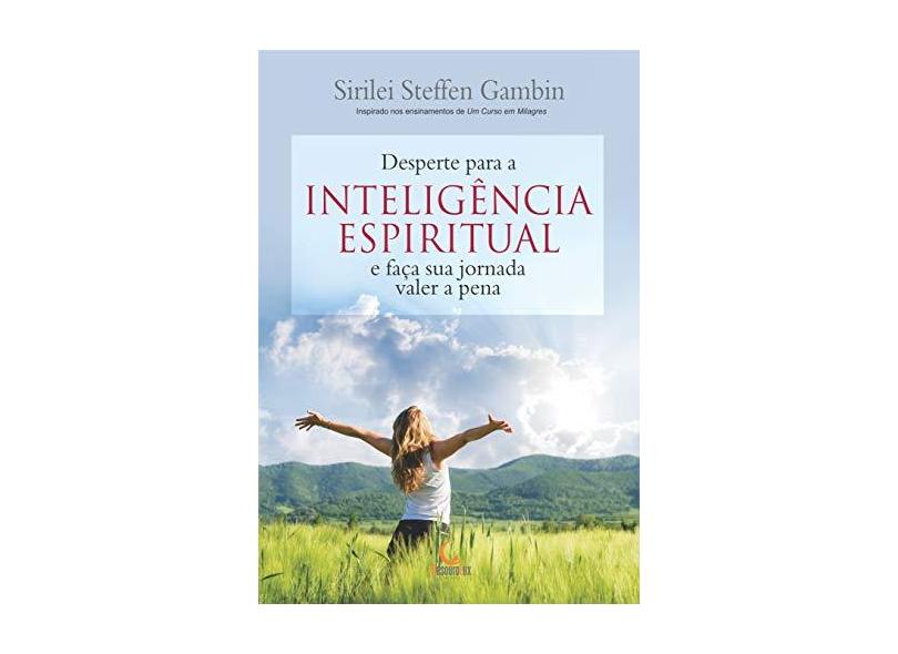 Desperte Para a Inteligência Espiritual e Faça Sua Jornada Valer a Pena - Sirilei Steffen Gambin - 9788555270703