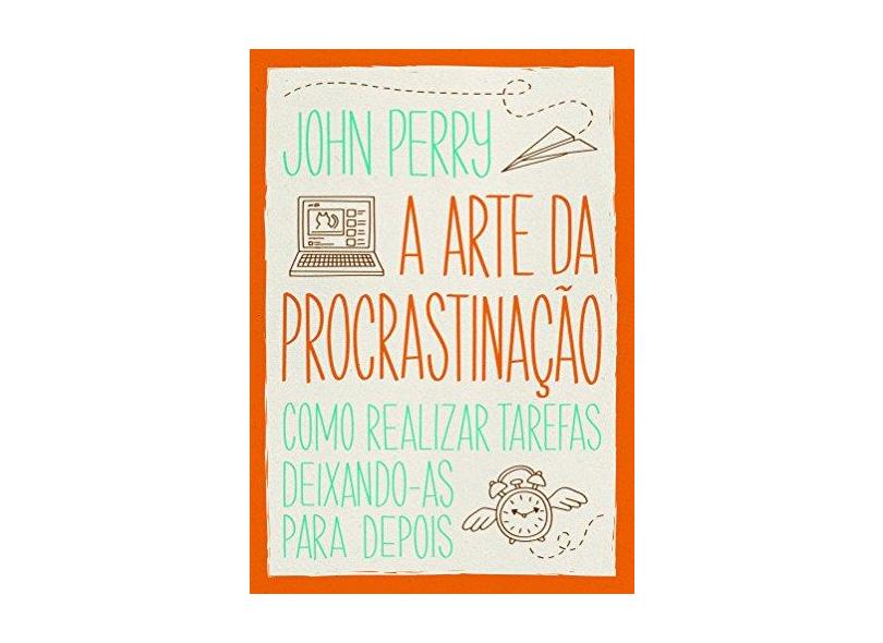 A Arte da Procrastinação - John Perry - 9788565530675