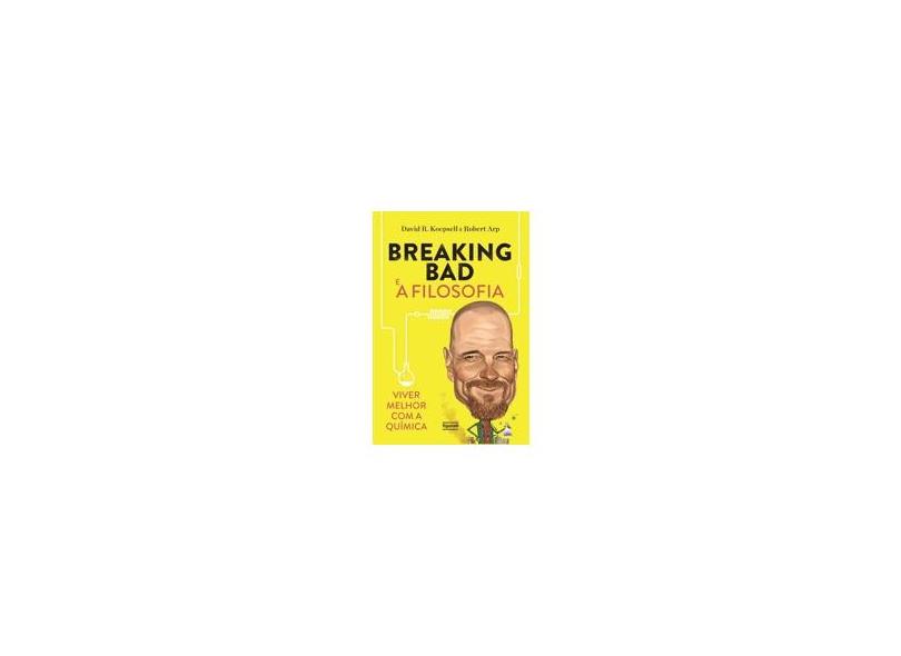 Breaking Bad e a Filosofia: Viver Melhor com a Química - David R. Koepsell, Robert Arp - 9788567871042