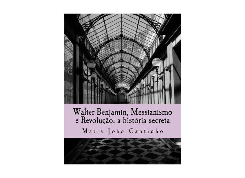 Walter Benjamin, Messianismo E Revoluçao - "cantinho, Maria Joao" - 9781535310369