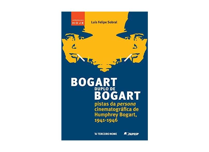 Bogart Duplo de Bogart - Pistas da Persona Cinematográfica de Humphrer Boart, 1941-1946 - Sobral, Luís Felipe - 9788578161590