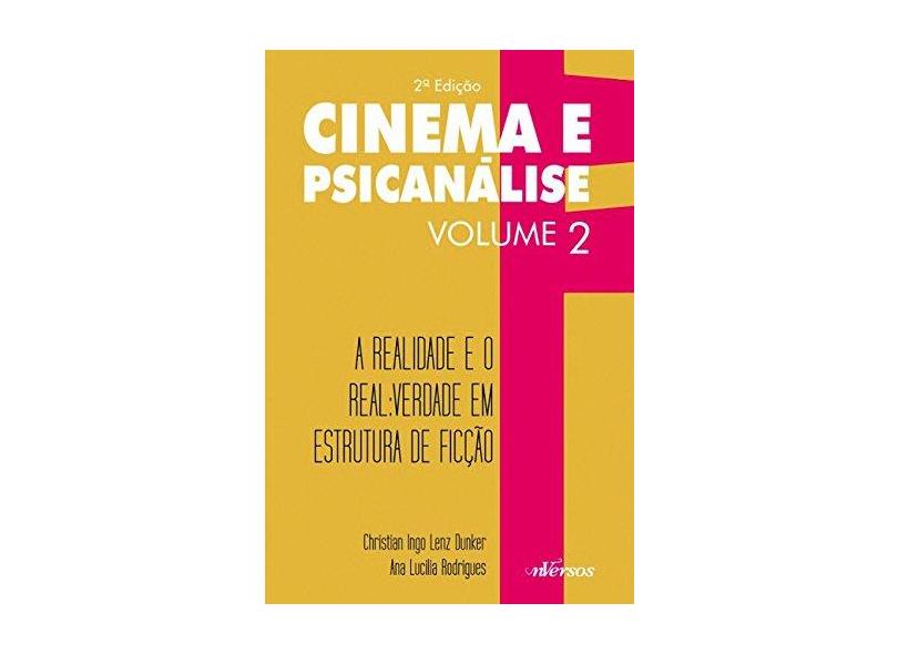 Cinema e Psicanálise - A Realidade e o Real - Vol. 2 - 2ª Ed. 2015 - Dunker, Christian Ingo Lenz; Rodrigues, Ana Lucilia - 9788584440597