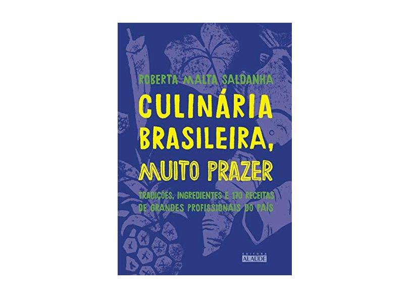 Culinária Brasileira, Muito Prazer. Tradições, Ingredientes e 170 Receitas de Grandes Profissionais do País - Roberta Malta Saldanha - 9788578815660