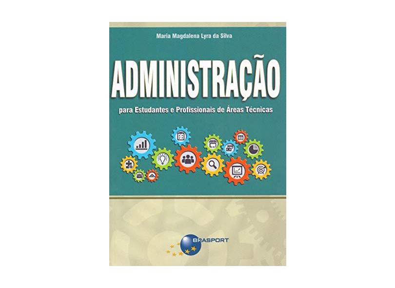 Administração Para Estudantes e Profissionais de Áreas Técnicas - Maria Magdalena Lyra Da Silva - 9788574528946