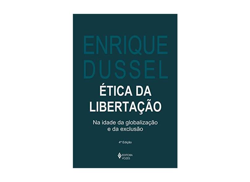 Ética da Libertação: na Idade da Globalização e da Exclusão - Enrique Dussel - 9788532621436
