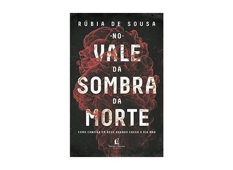 No Vale da Sombra da Morte. Como Confiar em Deus Quando Chega o Dia Mau - Rúbia De Sousa - 9788571670280