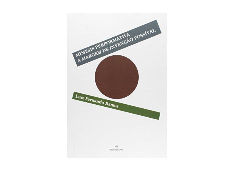Mimesis Performativa: A Margem de Invenção Possível - Luiz Fernando Ramos - 9788539107155
