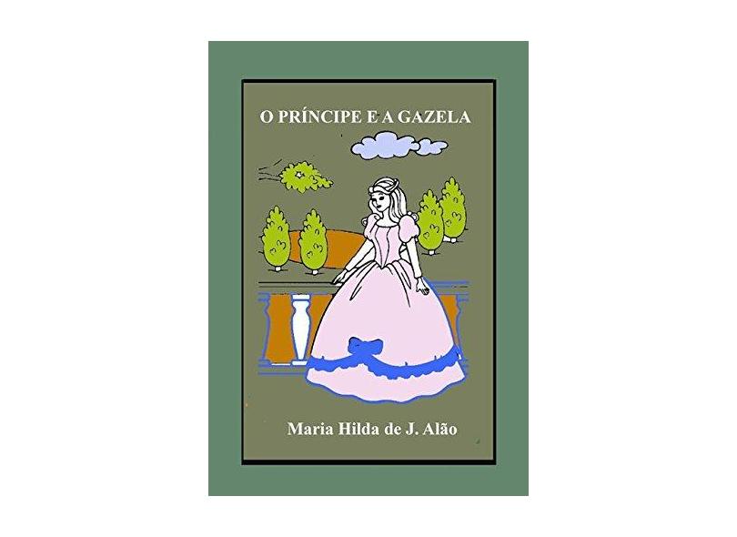 O Príncipe e a Gazela - Maria Hilda De J. Alão - 9788544806487