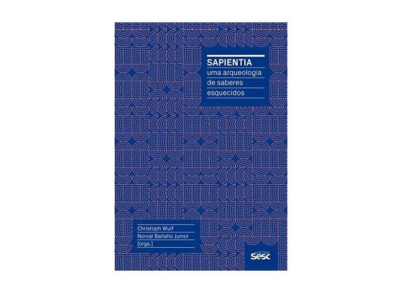 Sapientia: uma arqueologia de saberes esquecidos - Renato Janine Ribeiro - 9788594930972