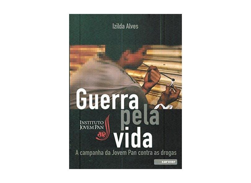 Guerra Pela Vida: A Campanha da Jovem Pan Contra as Drogas - Izilda Alves - 9788573782578