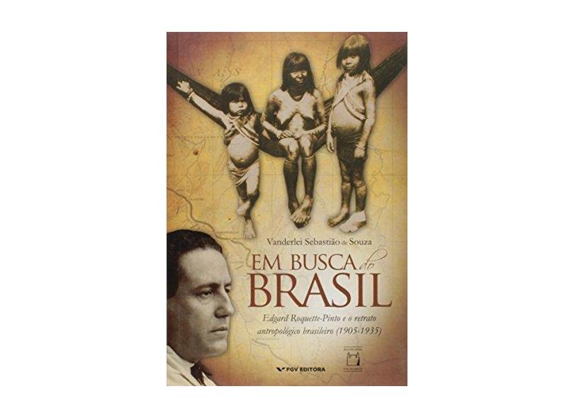 Em Busca do Brasil. Edgard Roquette-pinto e o Retrato Antropológico Brasileiro .1905-1935 - Vanderlei Sebastião De Souza - 9788522517077