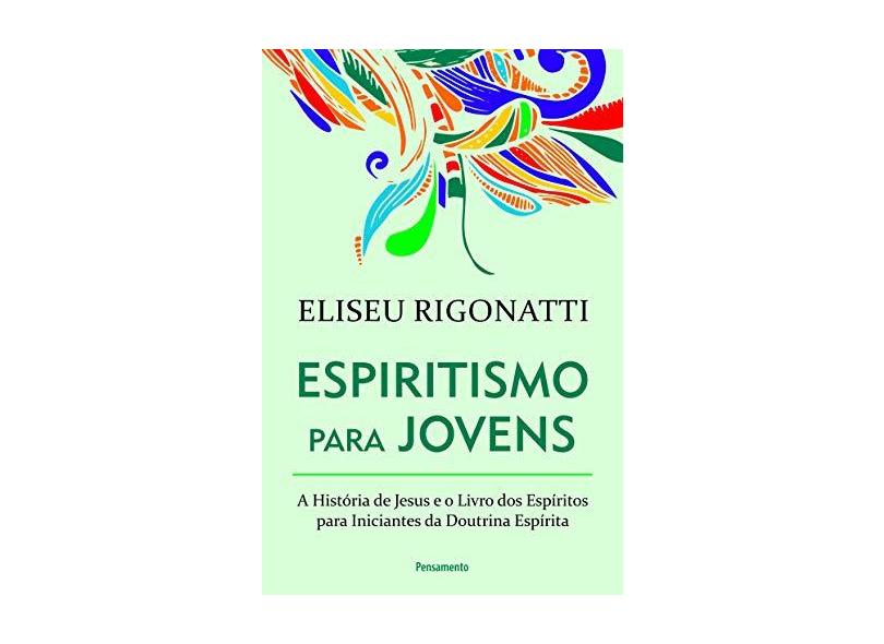 Espiritismo Para Jovens - Eliseu Rigonatti  - 9788531520013