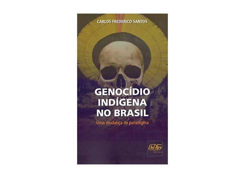 Genocidio Indigena no Brasil: Uma Mudança Paradigma - Carlos Frederico Santos - 9788538404828