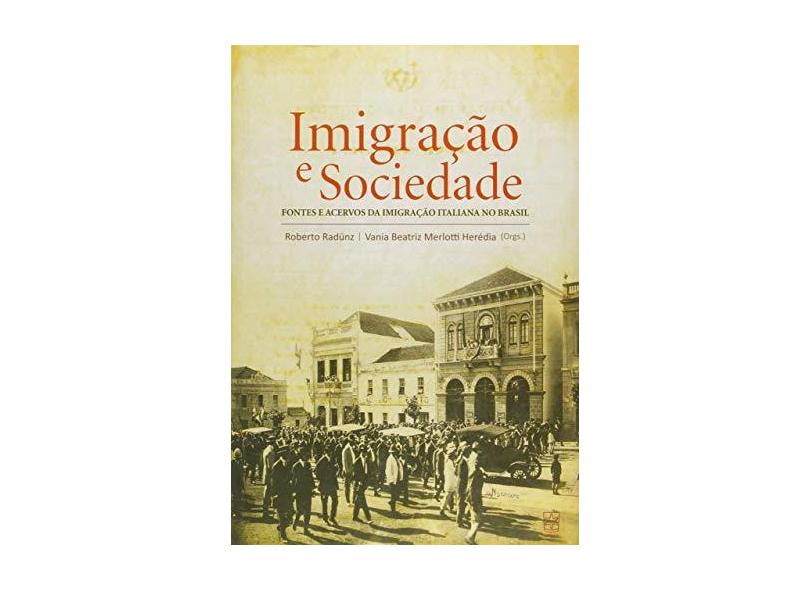 Imigração e Sociedade. Fontes e Acervos da Imigração Italiana no Brasil - Roberto Radünz - 9788570617934