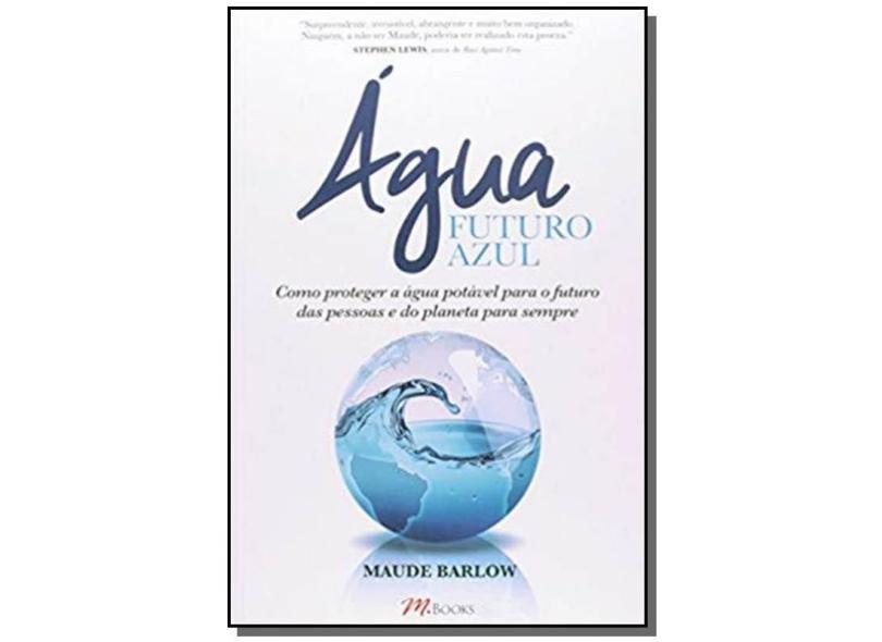Água Futuro Azul: Como Proteger a Água Potável para o Futuro das Pessoas e do Planeta para Sempre - Maude Barlow - 9788576802440