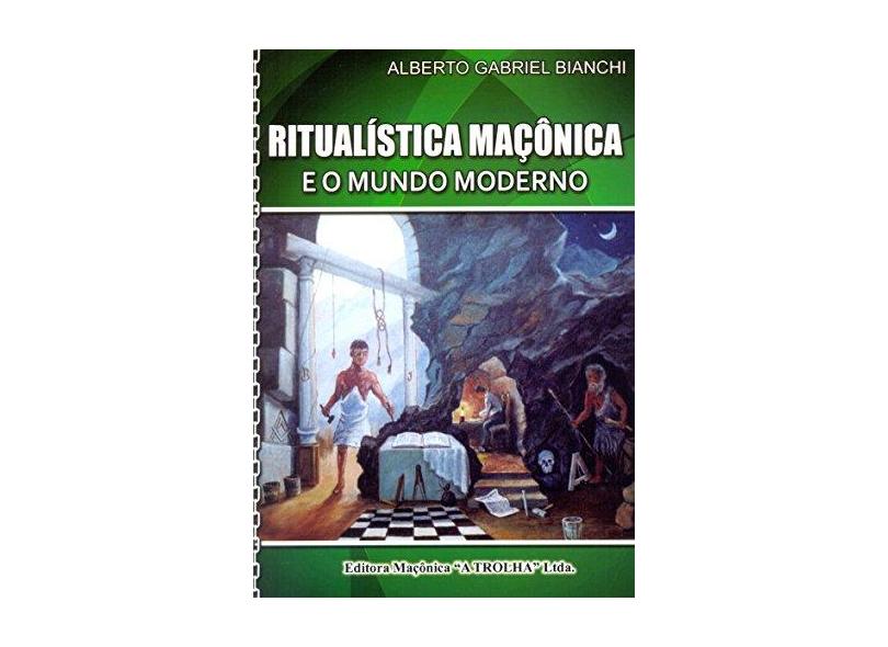 Ritualística Maçônica e o Mundo Moderno - Bianchi, Alberto Gabriel - 9788572523349