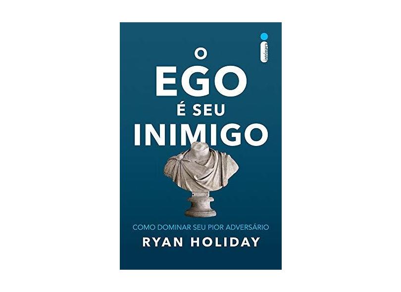 O Ego É Seu Inimigo - Como Dominar Seu Pior Adversário - Holiday, Ryan - 9788551002421
