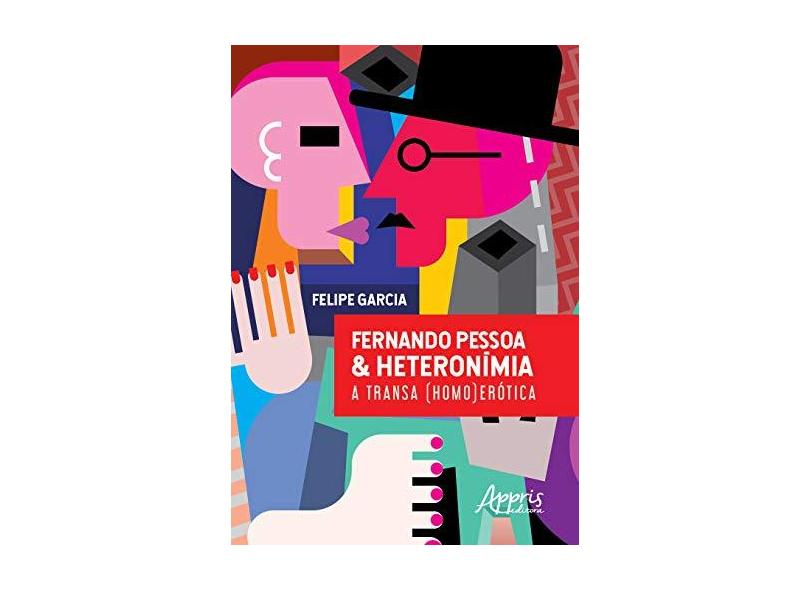 Fernando Pessoa & Heteronímia. A Transa (Homo)Erótica - Felipe Garcia - 9788547319267