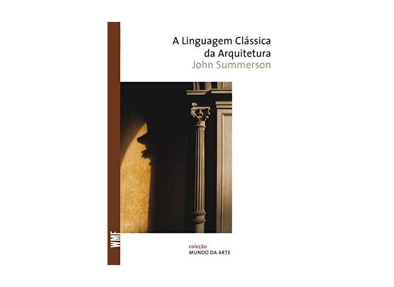 A Linguagem Clássica da Arquitetura - Col. Mundo da Arte - Summerson, John - 9788578271794